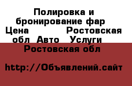 Полировка и бронирование фар › Цена ­ 1 000 - Ростовская обл. Авто » Услуги   . Ростовская обл.